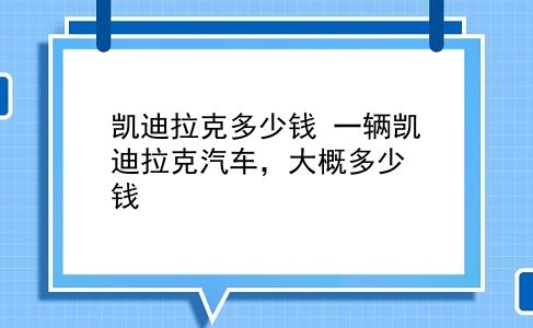 凯迪拉克多少钱 一辆凯迪拉克汽车，大概多少钱？插图