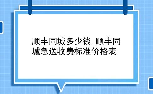 顺丰同城多少钱 顺丰同城急送收费标准价格表？插图