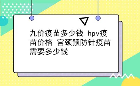 九价疫苗多少钱 hpv疫苗价格？宫颈预防针疫苗需要多少钱？插图