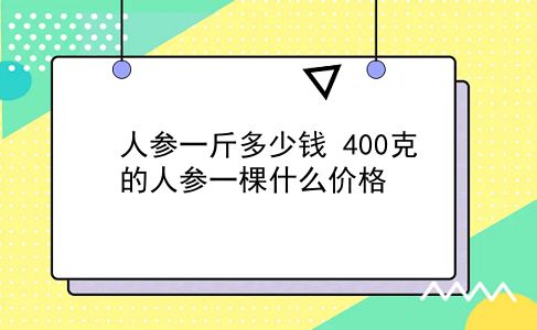 人参一斤多少钱 400克的人参一棵什么价格？插图