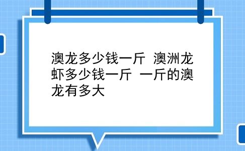 澳龙多少钱一斤 澳洲龙虾多少钱一斤？一斤的澳龙有多大？插图