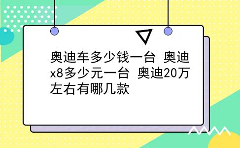 奥迪车多少钱一台 奥迪x8多少元一台？奥迪20万左右有哪几款？插图