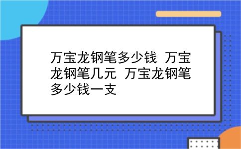 万宝龙钢笔多少钱 万宝龙钢笔几元？万宝龙钢笔多少钱一支？插图