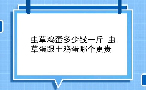 虫草鸡蛋多少钱一斤 虫草蛋跟土鸡蛋哪个更贵？插图