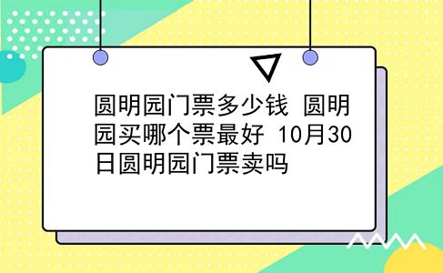 圆明园门票多少钱 圆明园买哪个票较好？10月30日圆明园门票卖吗？插图