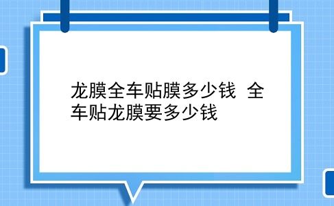 龙膜全车贴膜多少钱 全车贴龙膜要多少钱？插图