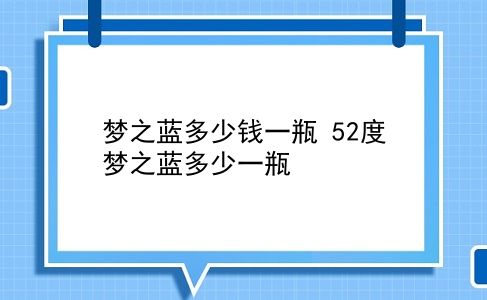 梦之蓝多少钱一瓶 52度梦之蓝多少一瓶？插图