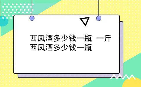 西凤酒多少钱一瓶 一斤西凤酒多少钱一瓶？插图