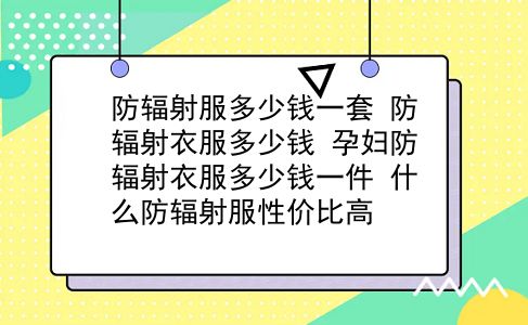 防辐射服多少钱一套 防辐射衣服多少钱？孕妇防辐射衣服多少钱一件？什么防辐射服性价比高？插图