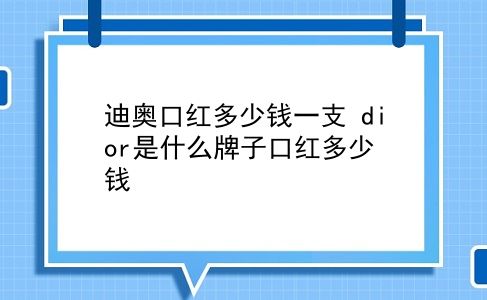 迪奥口红多少钱一支 dior是什么牌子口红多少钱？插图