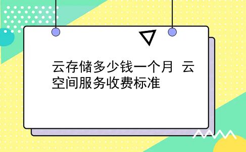 云存储多少钱一个月 云空间服务收费标准？插图