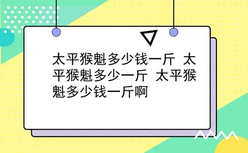 太平猴魁多少钱一斤 太平猴魁多少一斤？太平猴魁多少钱一斤啊？插图