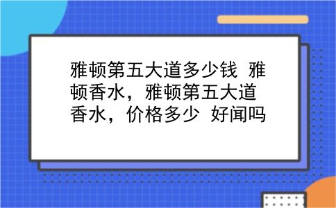 雅顿第五大道多少钱 雅顿香水，雅顿第五大道香水，价格多少？好闻吗？插图