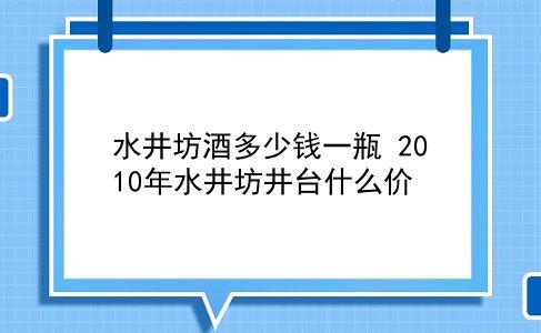 水井坊酒多少钱一瓶 2010年水井坊井台什么价？插图