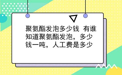 聚氨酯发泡多少钱 有谁知道聚氨酯发泡，多少钱一吨，人工费是多少？插图