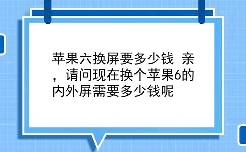 苹果六换屏要多少钱 亲，请问现在换个苹果6的内外屏需要多少钱呢？插图