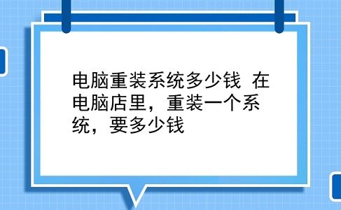 电脑重装系统多少钱 在电脑店里，重装一个系统，要多少钱？插图