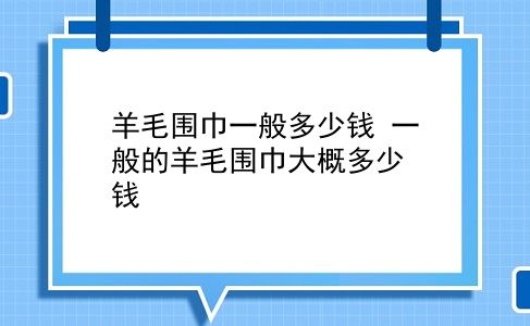 羊毛围巾一般多少钱 一般的羊毛围巾大概多少钱？插图