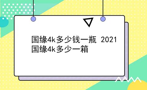 国缘4k多少钱一瓶 2021国缘4k多少一箱？插图