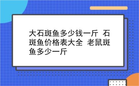 大石斑鱼多少钱一斤 石斑鱼价格表大全？老鼠斑鱼多少一斤？插图