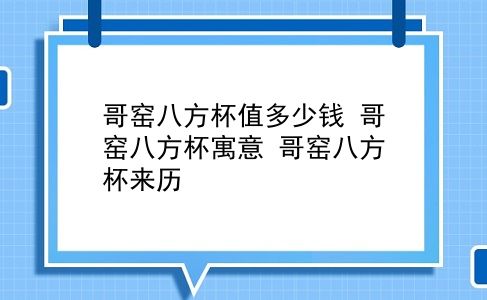 哥窑八方杯值多少钱 哥窑八方杯寓意？哥窑八方杯来历？插图