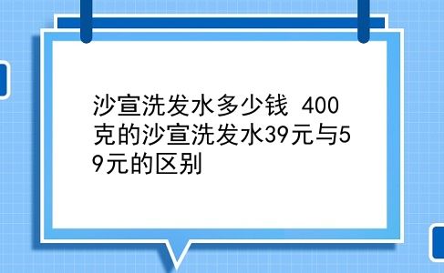 沙宣洗发水多少钱 400克的沙宣洗发水39元与59元的区别？插图