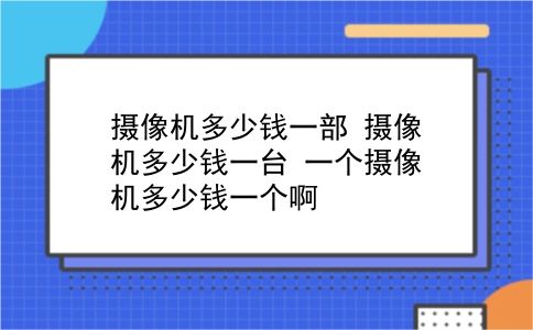 摄像机多少钱一部 摄像机多少钱一台？一个摄像机多少钱一个啊？插图