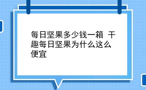 每日坚果多少钱一箱 干趣每日坚果为什么这么便宜？插图