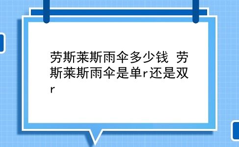 劳斯莱斯雨伞多少钱 劳斯莱斯雨伞是单r还是双r？插图