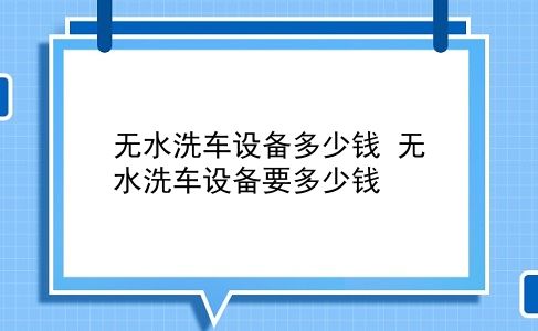 无水洗车设备多少钱 无水洗车设备要多少钱？插图