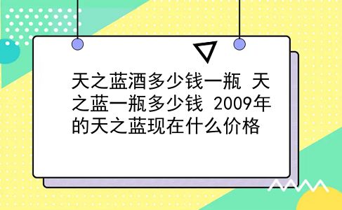 天之蓝酒多少钱一瓶 天之蓝一瓶多少钱？2009年的天之蓝现在什么价格？插图