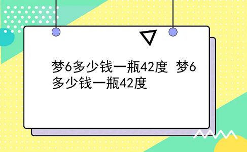 梦6多少钱一瓶42度 梦6多少钱一瓶42度？插图