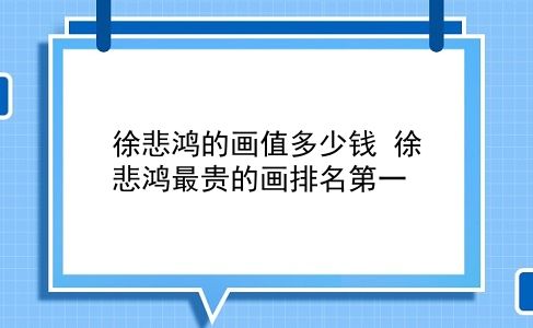 徐悲鸿的画值多少钱 徐悲鸿最贵的画排名靠前？插图