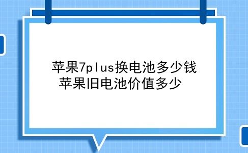 苹果7plus换电池多少钱 苹果旧电池价值多少？插图