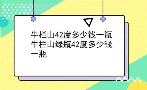 牛栏山42度多少钱一瓶 牛栏山绿瓶42度多少钱一瓶？插图