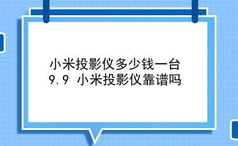 小米投影仪多少钱一台 9.9 小米投影仪靠谱吗？插图