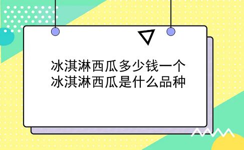 冰淇淋西瓜多少钱一个 冰淇淋西瓜是什么品种？插图