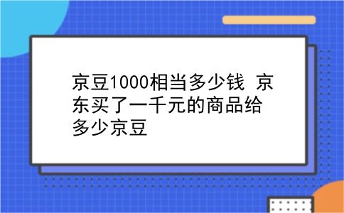 京豆1000相当多少钱 京东买了一千元的商品给多少京豆？插图