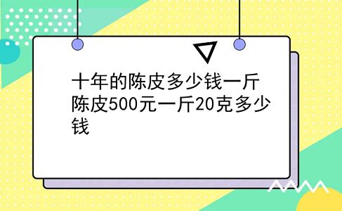 十年的陈皮多少钱一斤 陈皮500元一斤20克多少钱？插图