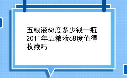 五粮液68度多少钱一瓶 2011年五粮液68度值得收藏吗？插图