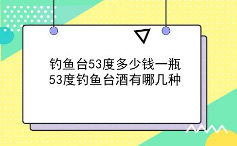 钓鱼台53度多少钱一瓶 53度钓鱼台酒有哪几种？插图