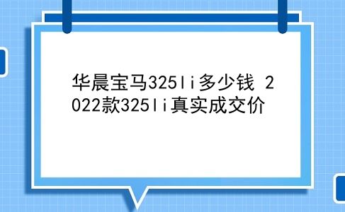 华晨宝马325li多少钱 2022款325li真实成交价？插图