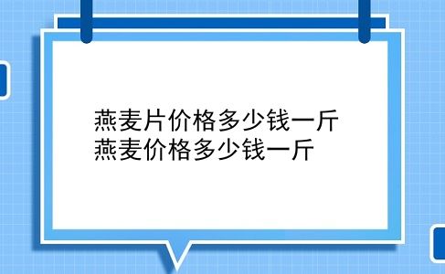 燕麦片价格多少钱一斤 燕麦价格多少钱一斤？插图