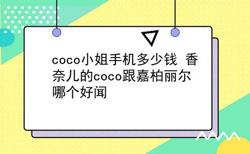 coco小姐手机多少钱 香奈儿的coco跟嘉柏丽尔哪个好闻？插图