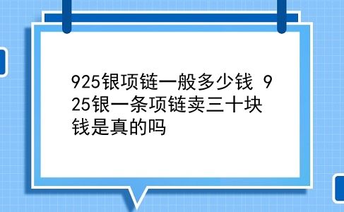 925银项链一般多少钱 925银一条项链卖三十块钱是真的吗？插图