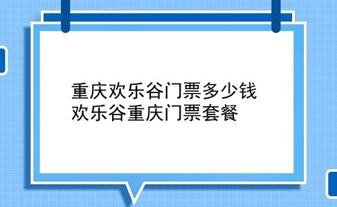 重庆欢乐谷门票多少钱 欢乐谷重庆门票套餐？插图