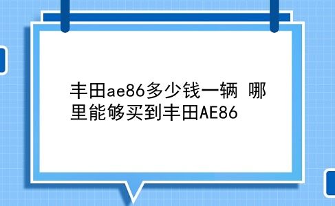 丰田ae86多少钱一辆 哪里能够买到丰田AE86？插图