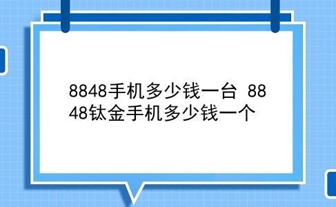 8848手机多少钱一台 8848钛金手机多少钱一个？插图