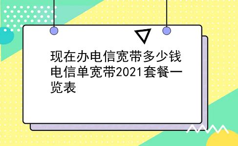 现在办电信宽带多少钱 电信单宽带2021套餐一览表？插图