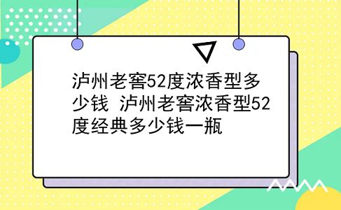 泸州老窖52度浓香型多少钱 泸州老窖浓香型52度经典多少钱一瓶？插图